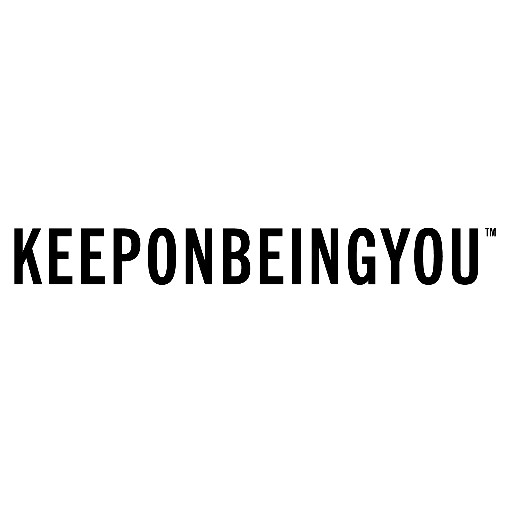KEEP ON BEING YOU