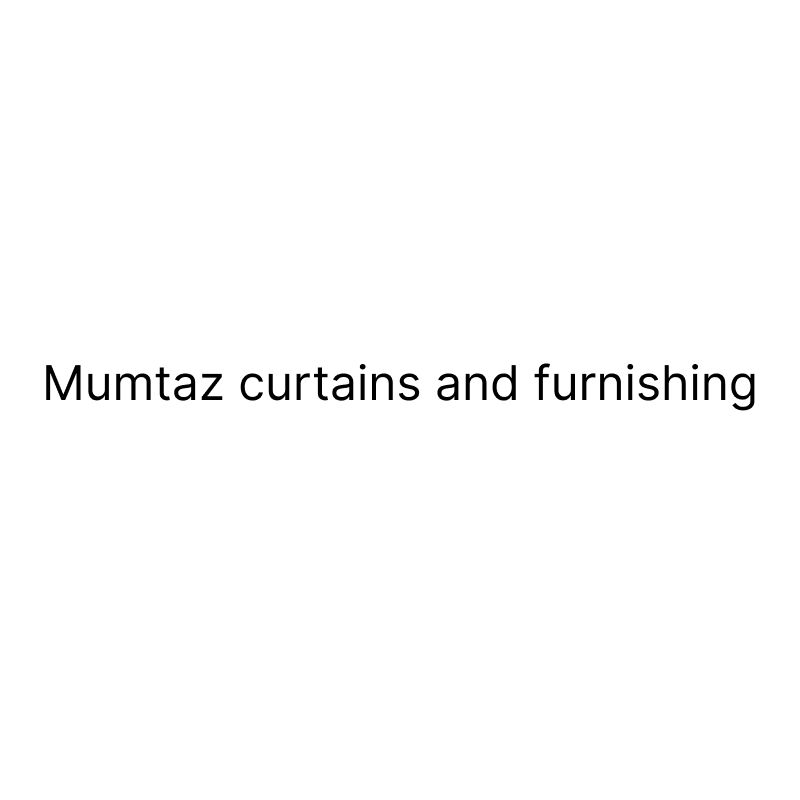 Mumtaz curtains and furnishing