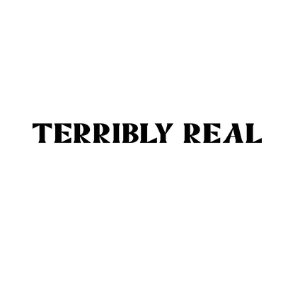 Terribly Real