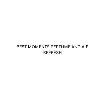 BEST MOMENTS PERFUME AND AIR REFRESH