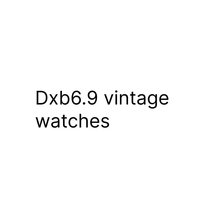 dxb6.9 vintage watches
